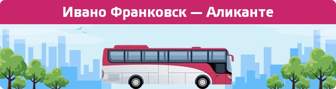 Заказать билет на автобус Ивано Франковск — Аликанте